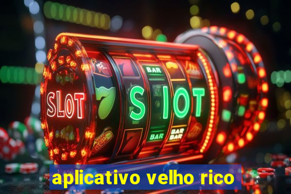 aplicativo velho rico